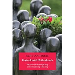 Postcolonial Netherlands: Sixty-Five Years of Forgetting, Commemorating, Silencing