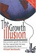 The Growth Illusion: How Economic Growth Has Enriched the Few, Impoverished the Many and Endangered the Planet