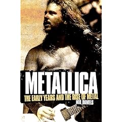 Metallica: The Early Years and the Rise of Metal. Neil Daniels