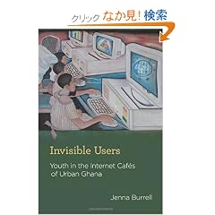 Invisible Users: Youth in the Internet Cafs of Urban Ghana (Acting with Technology)