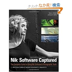 Nik Software Captured: The Complete Guide to Using Nik Software's Photographic Tools