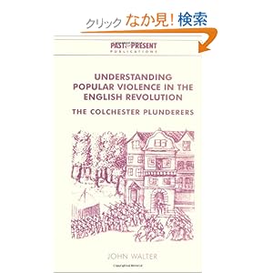 【クリックでお店のこの商品のページへ】Understanding Popular Violence in the English Revolution: The Colchester Plunderers (Past and Present Publications): John Walter: 洋書
