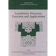 Lactoferrin: Structure, Function, and Applications : Proceedings of the 4th International Conference on Lactoferrin: Structure, Function, and Applications, Held in (International Congress Series)