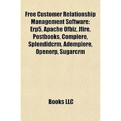 Free Customer Relationship Management Software: Erp5, Apache Ofbiz, Jfire, Postbooks, Compiere, Splendidcrm, Adempiere, Openerp, Sugarcrm