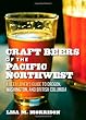 Craft Beers of the Pacific Northwest: A Beer Lover's Guide to Oregon, Washington, and British Columbia