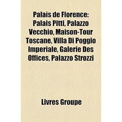 Palais de Florence: Palais Pitti, Palazzo Vecchio, Maison-Tour Toscane, Villa Di Poggio Imperiale, Galerie Des Offices, Palazzo Strozzi