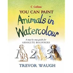 You Can Paint Animals in Watercolour: A Step-by-step Guide for Absolute Beginners (Collins You Can Paint)
