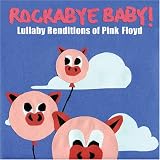 [Music] Rockabye Baby! Lullaby Renditions of Pink Floyd