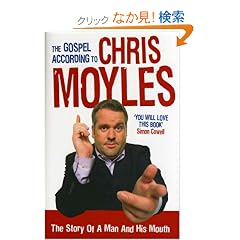 The Gospel According to Chris Moyles: The Story of a Man and His Mouth
