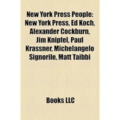 New York Press People: New York Press, Ed Koch, Alexander Cockburn, Jim Knipfel, Paul Krassner, Michelangelo Signorile, Matt Taibbi