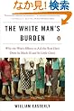 The White Man's Burden: Why the West's Efforts to Aid the Rest Have Done So Much Ill and So Little Good