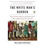 The White Man's Burden: Why the West's Efforts to Aid the Rest Have Done So Much Ill and So Little GoodWilliam Easterly�ɂ��