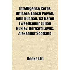 Intelligence Corps Officers: Enoch Powell, John Buchan, 1st Baron Tweedsmuir, Julian Huxley, Bernard Lewis, Alexander Scotland