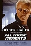 [Book] All Those Moments: Stories of Heroes, Villains, Replicants, and Blade Runners