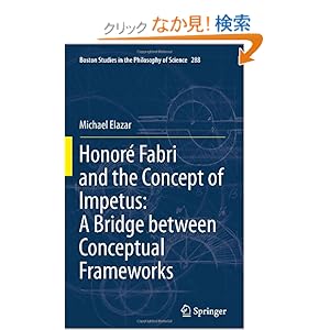 【クリックでお店のこの商品のページへ】Honore Fabri and the Concept of Impetus: A Bridge between Conceptual Frameworks (Boston Studies in the Philosophy and History of Science): Michael Elazar: 洋書