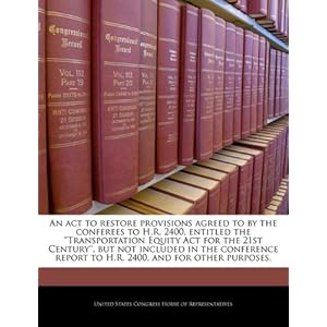 【クリックで詳細表示】An ACT to Restore Provisions Agreed to by the Conferees to H.R. 2400， Entitled the ’’Transportation Equity ACT for the 21st Century’’， But Not Includ [ペーパーバック]