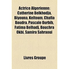 Actrice Algerienne: Catherine Belkhodja, Biyouna, Keltoum, Chafia Boudra, Pascale Ourbih, Fatima Belhadj, Bouchra Okbi, Samira Sahraoui