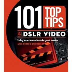 101 Top Tips for DSLR Video: Using Your Camera to Make Great Movies