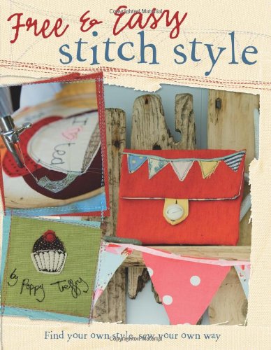  Free and Easy Stitch Style: Go Freestyle with Machine Embroidery for Uniquely Creative Motifs, Patterns and Projects