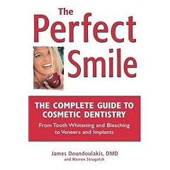 The Perfect Smile: The Complete Guide to Cosmetic Dentistry from Tooth Whitening and Bleaching to Veneers and Implants