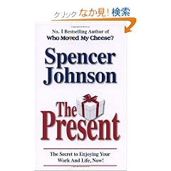 The Present: The Gift That Makes You Happy and Successful at Work and in Life