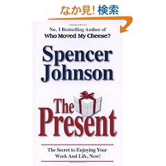 The Present: The Gift That Makes You Happy and Successful at Work and in Life