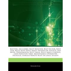 Articles on Booting, Including: Boot Monitor, Boot Sector, Boot Disk, Multi Boot, Boot Image, Instant On, Bootcd, Safe Mode, Departmental Boot Image,