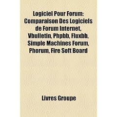 Logiciel Pour Forum: Comparaison Des Logiciels de Forum Internet, Vbulletin, Phpbb, Fluxbb, Simple Machines Forum, Phorum, Fire Soft Board