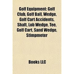 Golf Equipment: Golf Club, Golf Ball, Wedge, Golf Cart Accidents, Shaft, Lob Wedge, Tee, Golf Cart, Sand Wedge, Stimpmeter