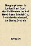 [Book] Shopping Centres in London: Brent Cross, Westfield London, the Mall Wood Green, Oriental City, Southside Wandsworth, the Glades, Centrale