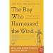 The Boy Who Harnessed the Wind: Creating Currents of Electricity and Hope (P.S.)