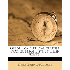 Guide Complet D'Apiculture Pratique Mobiliste Et Demi-Fixiste...