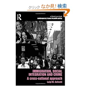 【クリックでお店のこの商品のページへ】Immigration, Social Integration and Crime: A Cross-National Approach (Contemporary Issues in Public Policy): Luigi M. Solivetti: 洋書