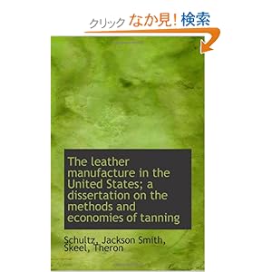【クリックでお店のこの商品のページへ】The leather manufacture in the United States; a dissertation on the methods and economies of tanning: Schultz, Jackson Smith: 洋書