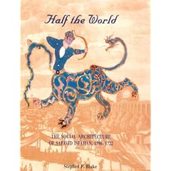 Half the World: The Social Architecture of Safavid Isfahan, 1590-1722 (Islamic Art and Architecture Series, V. 9)