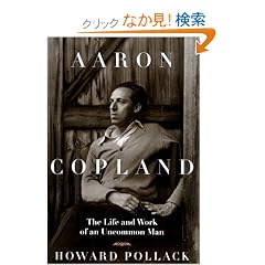 Aaron Copland: The Life and Work of an Uncommon Man