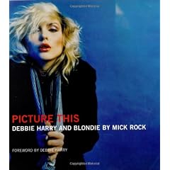 Picture This: Debbie Harry and Blondie by Mick Rock
