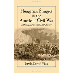 Hungarian Emigres in the American Civil War: A History and Biographical Dictionary