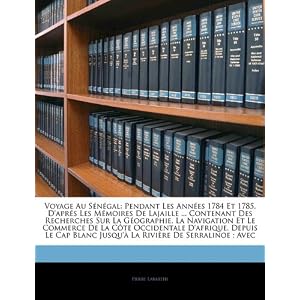【クリックで詳細表示】Voyage Au Sngal： Pendant Les Annes 1784 Et 1785， D’Aprs Les Memoires de Lajaille ... Contenant Des Recherches Sur La Gographie， La Navi [ペーパーバック]