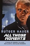 [Book] All Those Moments: Stories of Heroes, Villains, Replicants, and Blade Runners