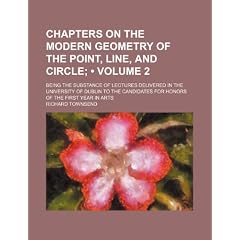 Chapters on the Modern Geometry of the Point, Line, and Circle (Volume 2); Being the Substance of Lectures Delivered in the University of Dublin to th