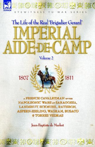  The Imperial Aide-de-camp: French Cavalryman of the Napoleonic Wars at Saragossa, Landshut, Eckmuhl, Ratisbon, Aspern-Essling, Wagram, Busaco and Torres Vedras v. 2
