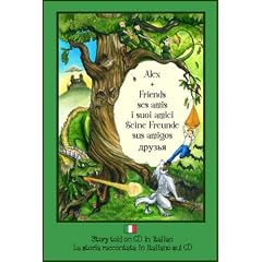 Alex and Friends, Ses Amis, I Suoi Amici, Seine Freunde, Sus Amigos: Children's Adventure Story Told in Italian on CD to Develop Listening Skills in a Second Language