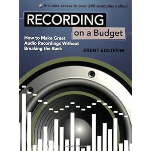 【クリックで詳細表示】Recording on a Budget： How to Make Great Audio Recordings Without Breaking the Bank： Brent Edstrom： 洋書