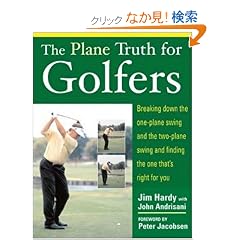 The Plane Truth for Golfers: Breaking Down the One-plane Swing and the Two-Plane Swing and Finding the One That's Right for You