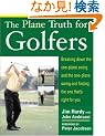 The Plane Truth for Golfers: Breaking Down the One-plane Swing and the Two-Plane Swing and Finding the One That's Right for You