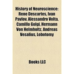 History of Neuroscience: Rene Descartes, Ivan Pavlov, Alessandro VOLTA, Camillo Golgi, Hermann Von Helmholtz, Andreas Vesalius, Lobotomy