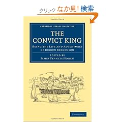 The Convict King: Being the Life and Adventures of Jorgen Jorgenson (Cambridge Library Collection - Travel and Exploration)