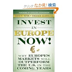 Invest in Europe Now!: Why Europe's Markets Will Outperform the US in the Coming Years