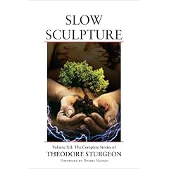 Slow Sculpture: Volume XII: The Complete Stories of Theodore Sturgeon